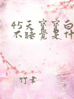 45天宝宝白天不睡觉是什么原因