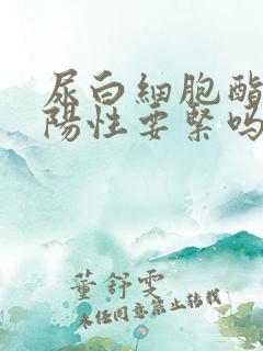 尿白细胞酯酶弱阳性要紧吗