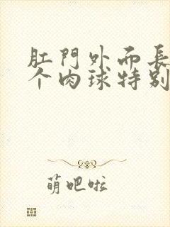 肛门外面长了一个肉球特别疼