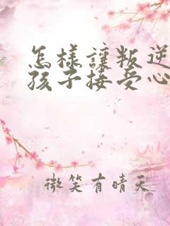 怎样让叛逆期的孩子接受心理疏导