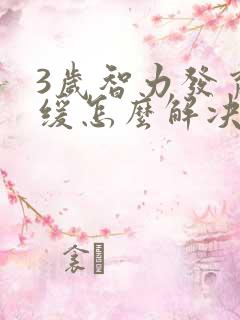 3岁智力发育迟缓怎么解决