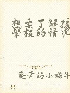 想要了解孩子在学校的情况怎么问老师呢