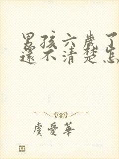 男孩六岁了说话还不清楚怎么版