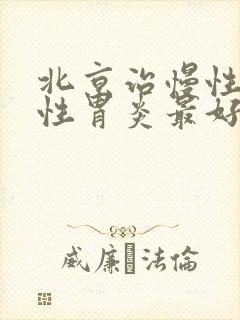 北京治慢性萎缩性胃炎最好的医院