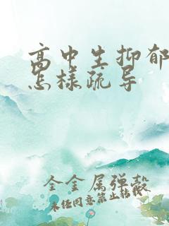 高中生抑郁焦虑怎样疏导