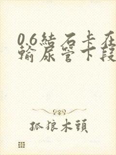 0.6结石卡在输尿管下段怎么治疗