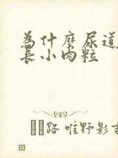 为什么尿道口会长小肉粒