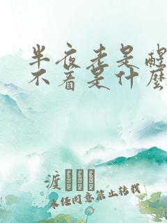 半夜老是醒来睡不着是什么原因