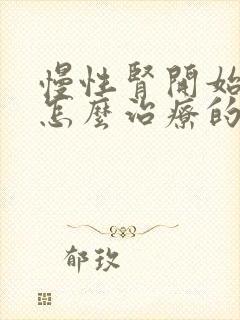 慢性肾开始衰竭怎么治疗的好