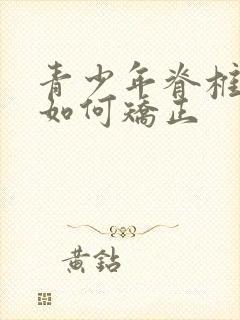 青少年脊椎弯曲如何矫正