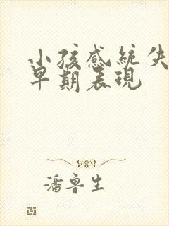 小孩感统失调的早期表现