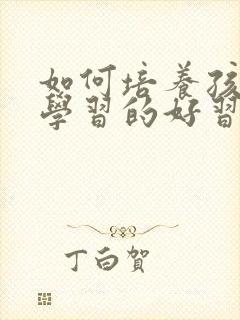 如何培养孩子爱学习的好习惯