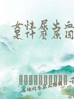 女性尿出血还疼是什么原因