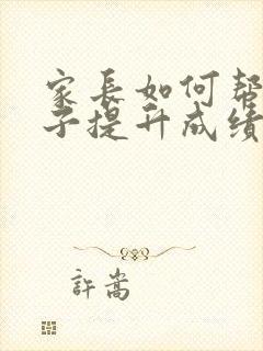 家长如何帮助孩子提升成绩