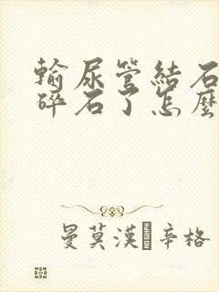 输尿管结石体外碎石了怎么排出来