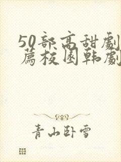 50部高甜剧推荐校园韩剧