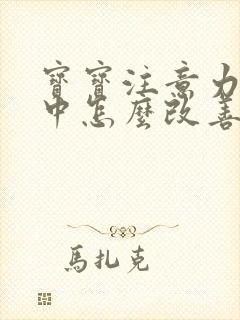 宝宝注意力不集中怎么改善