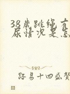 38岁跳绳有漏尿情况是怎么回事