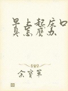 早上起床口苦口臭怎么办