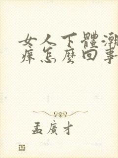 女人下体潮湿瘙痒怎么回事