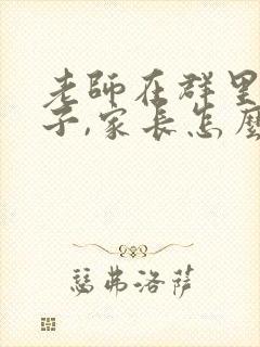 老师在群里夸孩子,家长怎么回复?