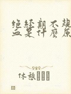 绝经期不规则出血是什么原因