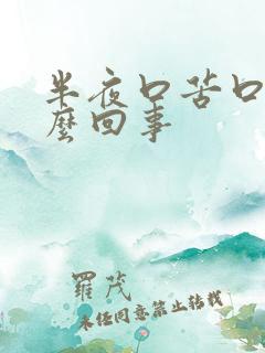 半夜口苦口干怎么回事