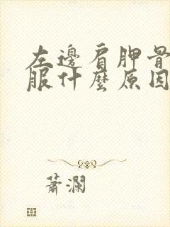 左边肩胛骨不舒服什么原因