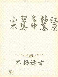 小儿多动注意力不集中怎么治疗