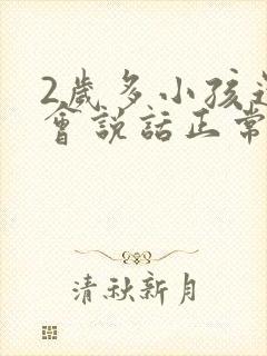 2岁多小孩还不会说话正常吗