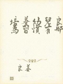 培养幼儿良好行为习惯有哪些重要性