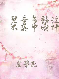 儿童多动注意力不集中吃什么中药