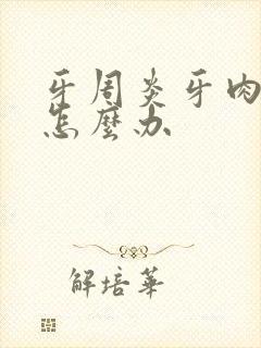 牙周炎牙肉肿了怎么办