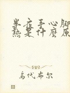 半夜手心脚心发热是什么原因引起的