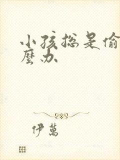 小孩总是偷钱怎么办