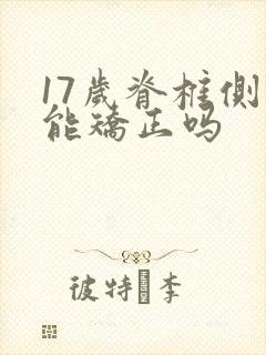 17岁脊椎侧弯能矫正吗