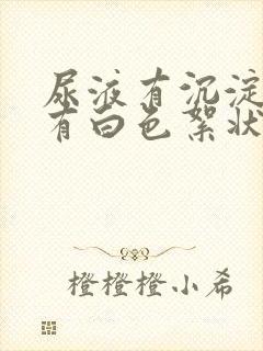 尿液有沉淀物还有白色絮状物