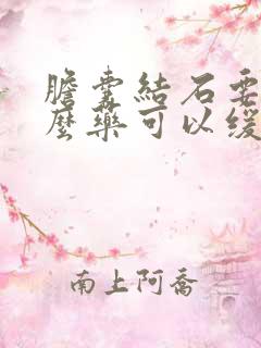 胆囊结石要吃什么药可以缓解一下疼痛急