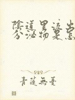 阴道里流出绿色分泌物是怎么回事