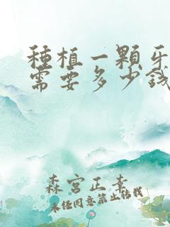 种植一颗牙大约需要多少钱