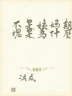 不是姨妈期有血块是为什么