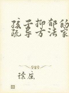 孩子抑郁的心理疏导方法家人怎么做