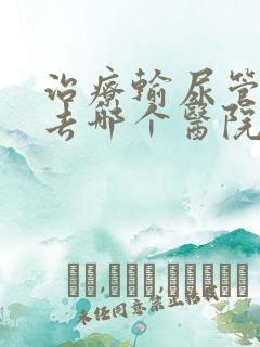 治疗输尿管结石去哪个医院好