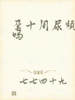 孕十周尿频正常吗