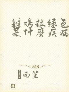 雏鸡拉绿色粪便是什么疾病引起的