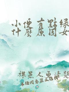 小便有点绿色是什么原因女性