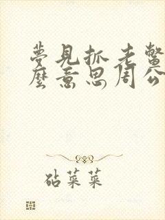 梦见抓老鳖是什么意思周公解梦