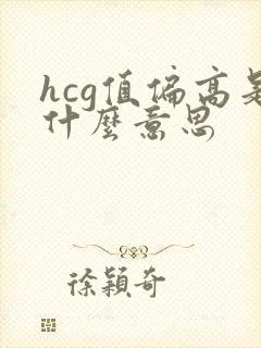 hcg值偏高是什么意思