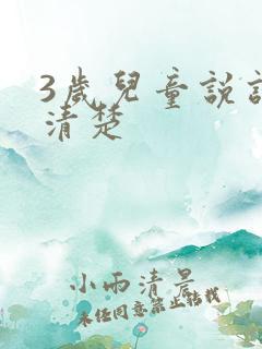 3岁儿童说话不清楚