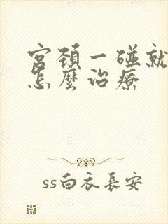 宫颈一碰就出血怎么治疗